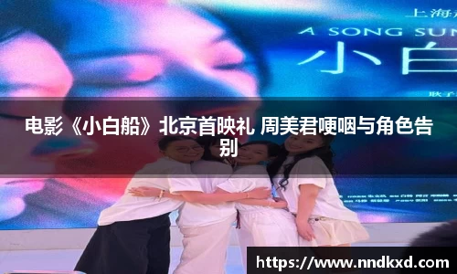 电影《小白船》北京首映礼 周美君哽咽与角色告别