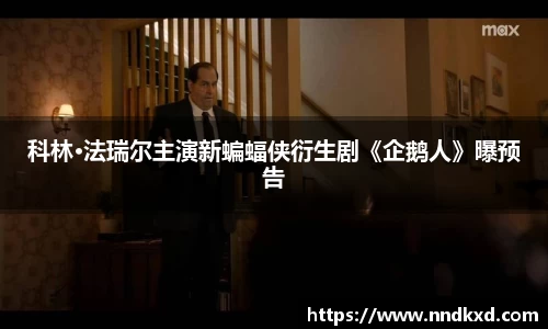 科林·法瑞尔主演新蝙蝠侠衍生剧《企鹅人》曝预告